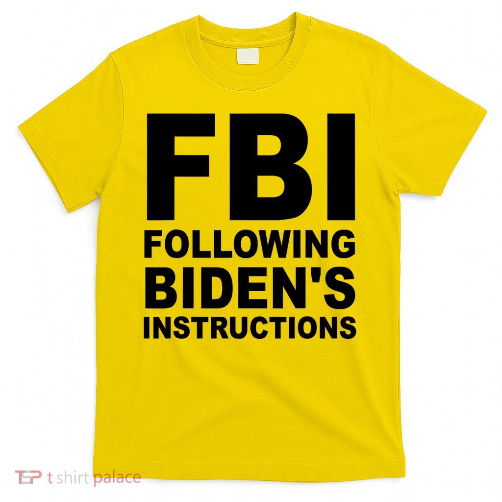 FBI Following Bidens Instructions Apparel T-Shirt
