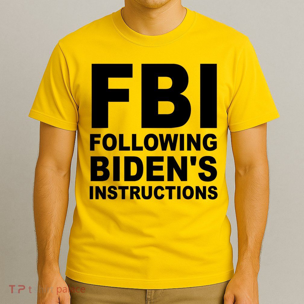 FBI Following Bidens Instructions Apparel T-Shirt