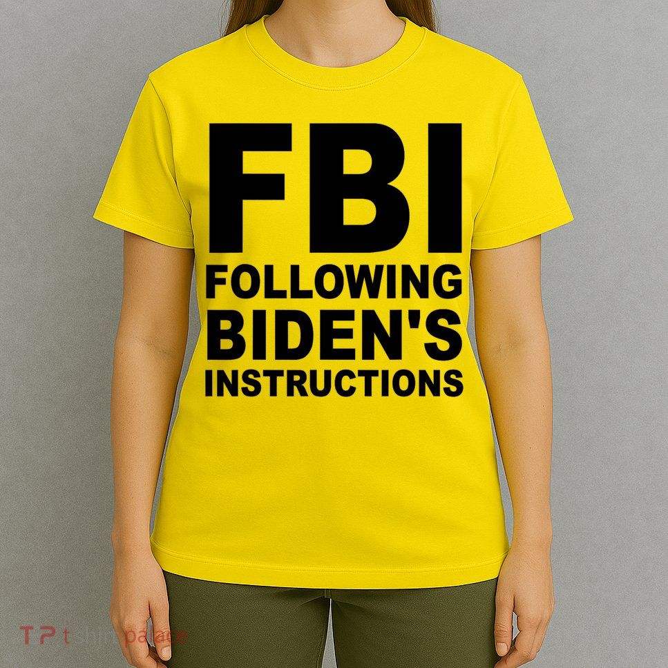 FBI Following Bidens Instructions Apparel T-Shirt