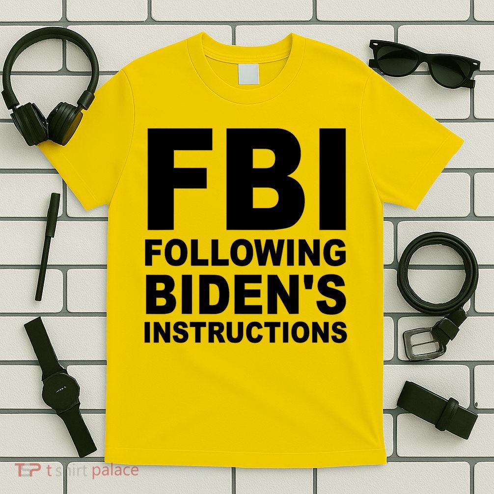 FBI Following Bidens Instructions Apparel T-Shirt