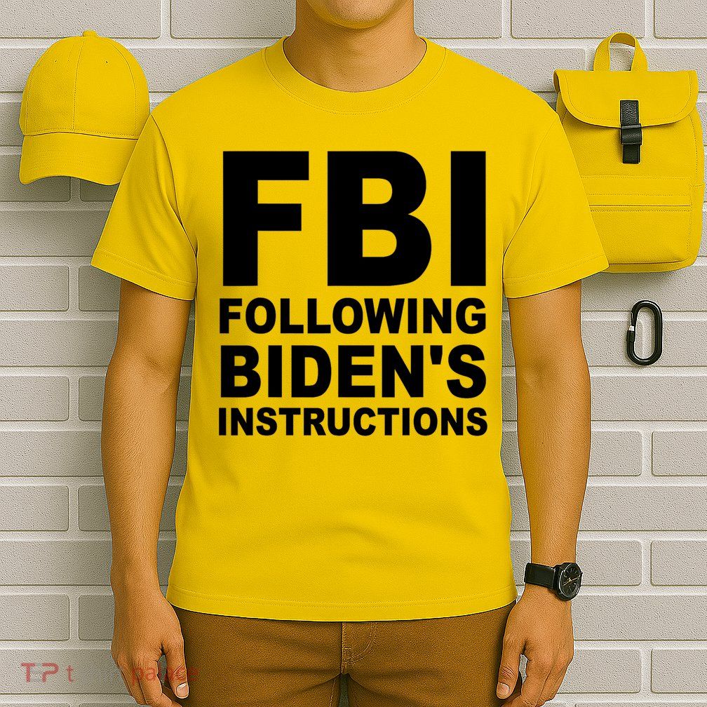 FBI Following Bidens Instructions Apparel T-Shirt