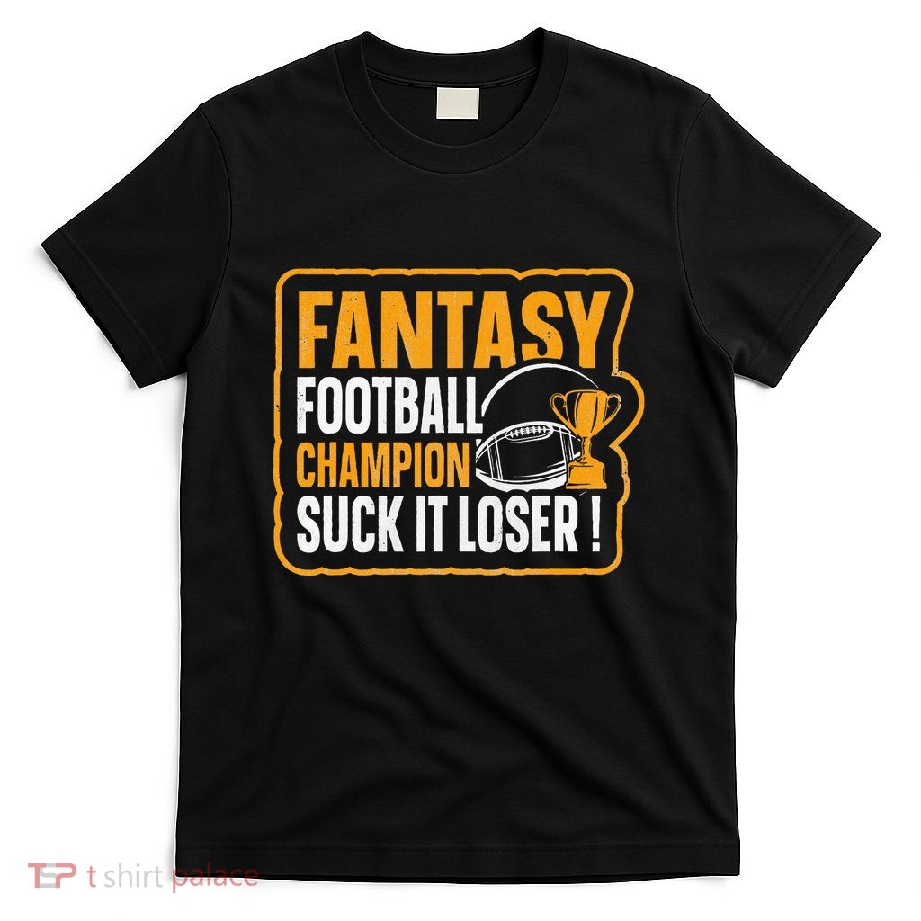 Fantasy Football Champion Suck It Loser Fantasy Football T-Shirt
