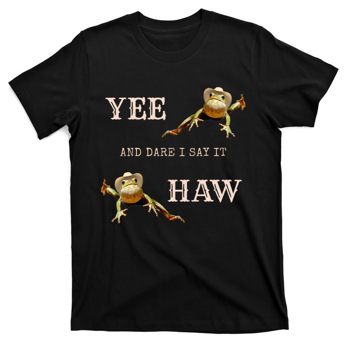 Frog Funny Cowboy Yee Haw And Dare I Say It T-Shirt