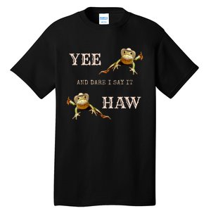 Frog Funny Cowboy Yee Haw And Dare I Say It Tall T-Shirt