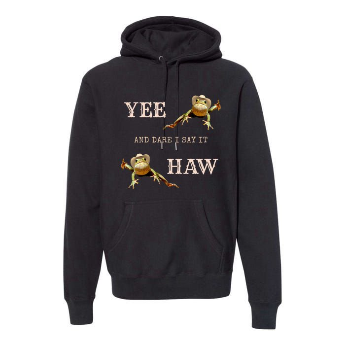 Frog Funny Cowboy Yee Haw And Dare I Say It Premium Hoodie