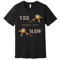 Frog Funny Cowboy Yee Haw And Dare I Say It Premium T-Shirt