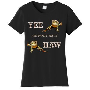 Frog Funny Cowboy Yee Haw And Dare I Say It Women's T-Shirt