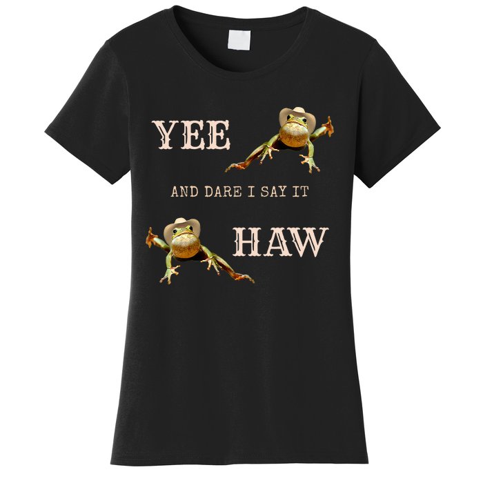 Frog Funny Cowboy Yee Haw And Dare I Say It Women's T-Shirt