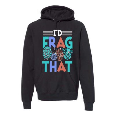 Funny Fish  Corals I'd Frag That Reef Premium Hoodie