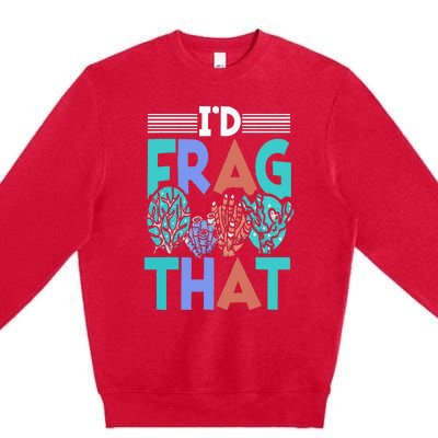 Funny Fish  Corals I'd Frag That Reef Premium Crewneck Sweatshirt