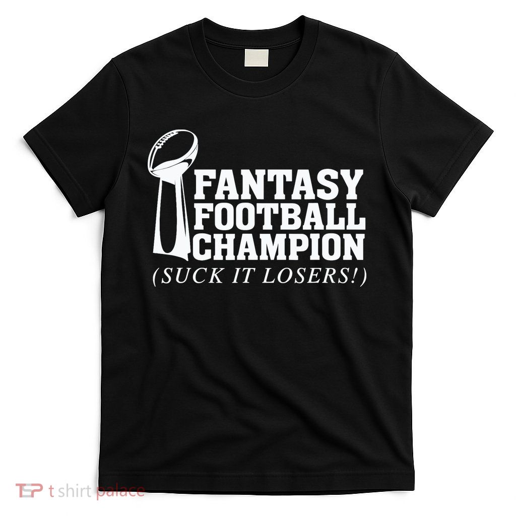 Fantasy Football Champion Suck It Losers Funny Winner T-Shirt