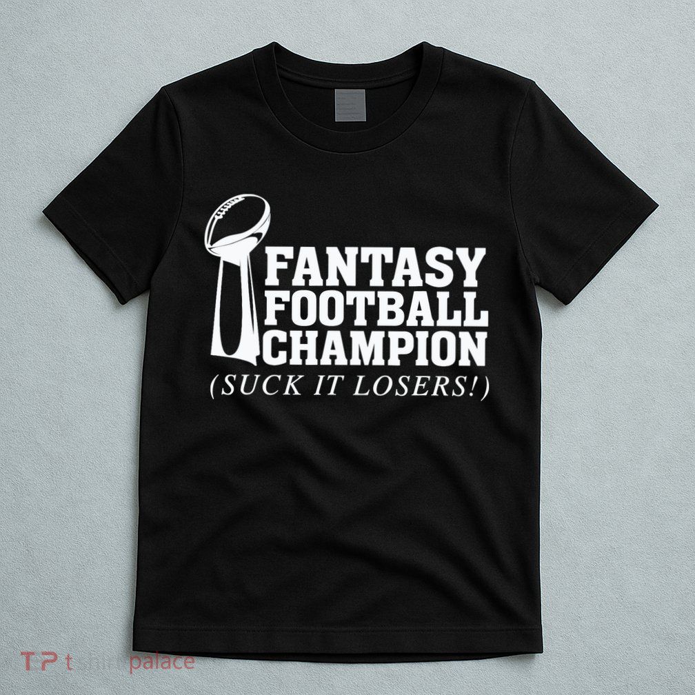Fantasy Football Champion Suck It Losers Funny Winner T-Shirt