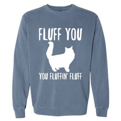 Funny Furry Cat Gift Fluff You You Fluffin' Fluff Gift Garment-Dyed Sweatshirt