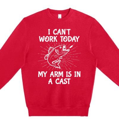 Funny Fishing Cant Work Today My Arm In A Cast Fisherman Premium Crewneck Sweatshirt