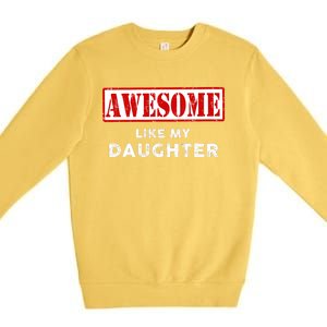 Funny Fathers Day Awesome Like My Daughter Proud Dad Premium Crewneck Sweatshirt