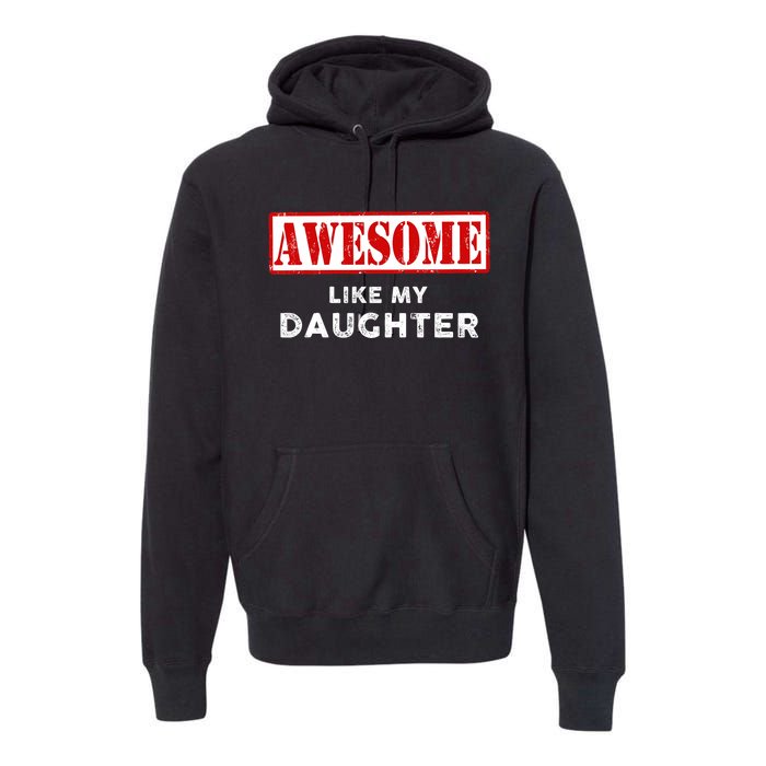 Funny Fathers Day Awesome Like My Daughter Proud Dad Premium Hoodie