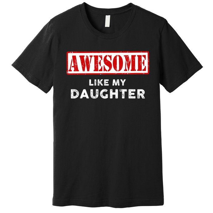 Funny Fathers Day Awesome Like My Daughter Proud Dad Premium T-Shirt