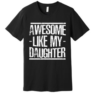 Funny FatherS Day Awesome Like My Daughter Premium T-Shirt