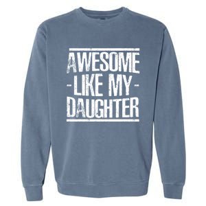 Funny FatherS Day Awesome Like My Daughter Garment-Dyed Sweatshirt