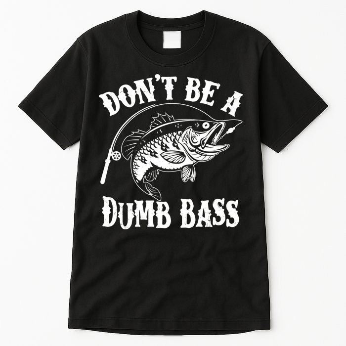 Funny Fishing Dont Be A Dumb Bass Tall T-Shirt