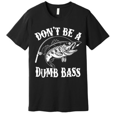 Funny Fishing Dont Be A Dumb Bass Premium T-Shirt