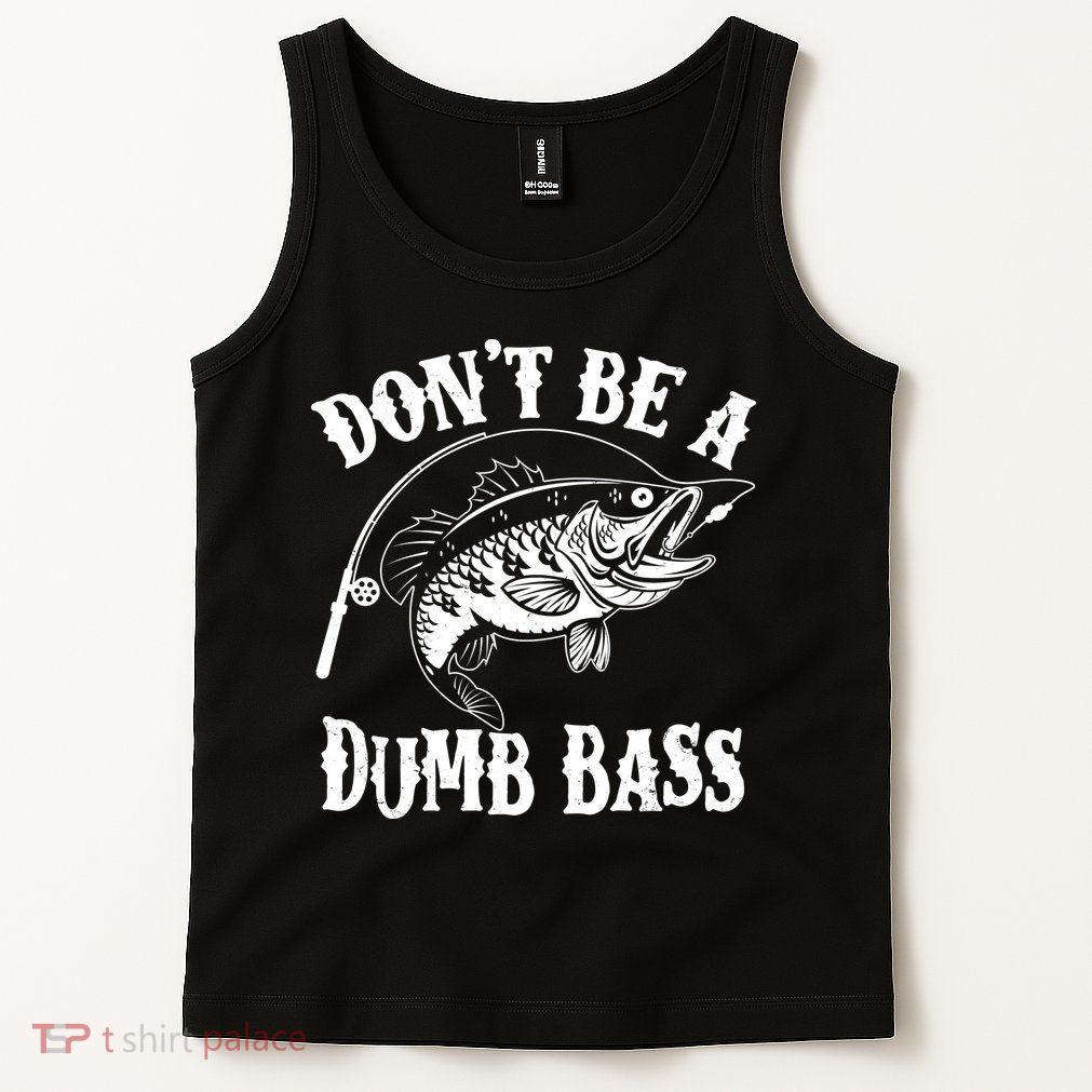 Funny Fishing Dont Be A Dumb Bass Tank Top