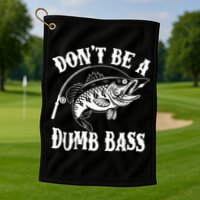 Funny Fishing Dont Be A Dumb Bass Golf Towel