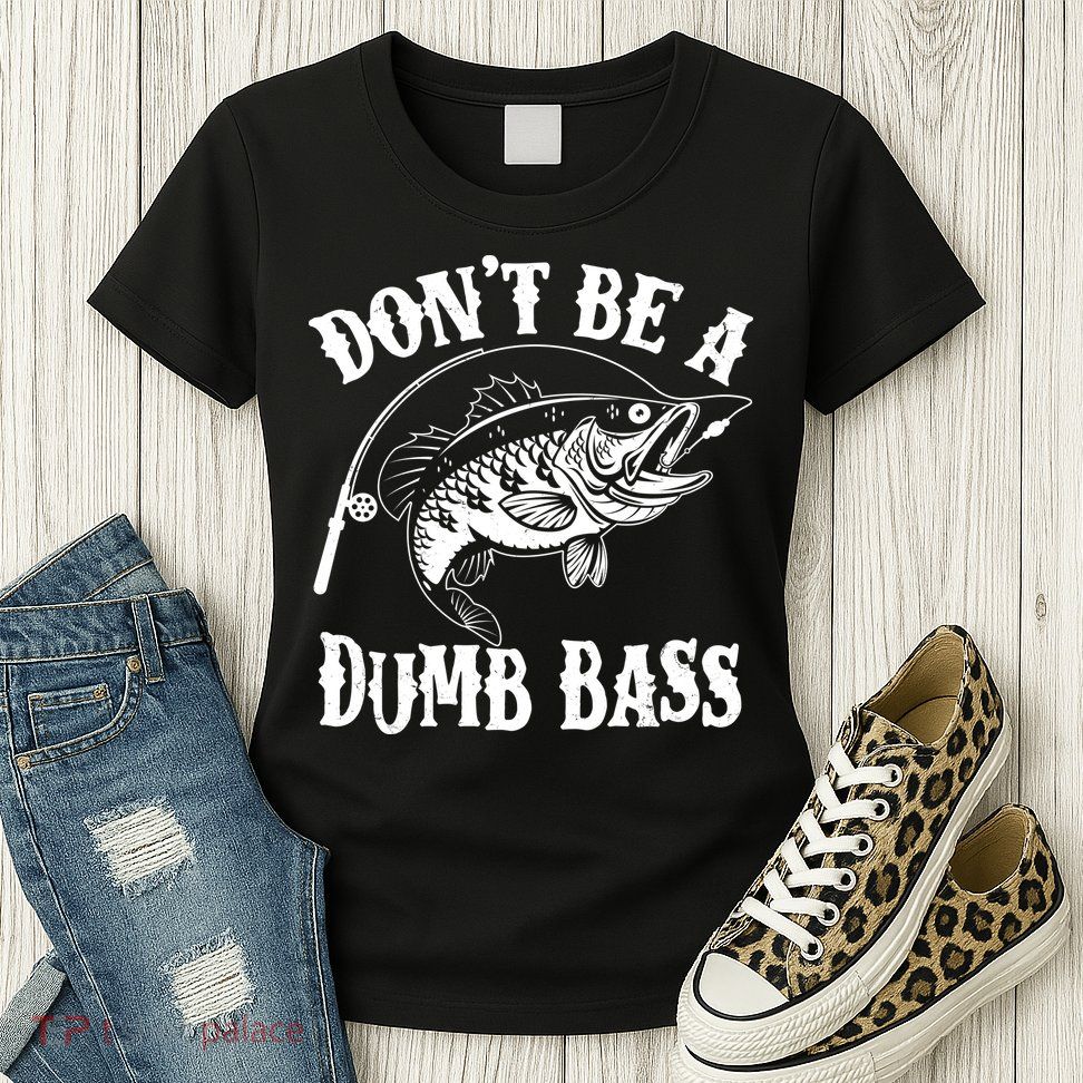 Funny Fishing Dont Be A Dumb Bass Womens T-Shirt