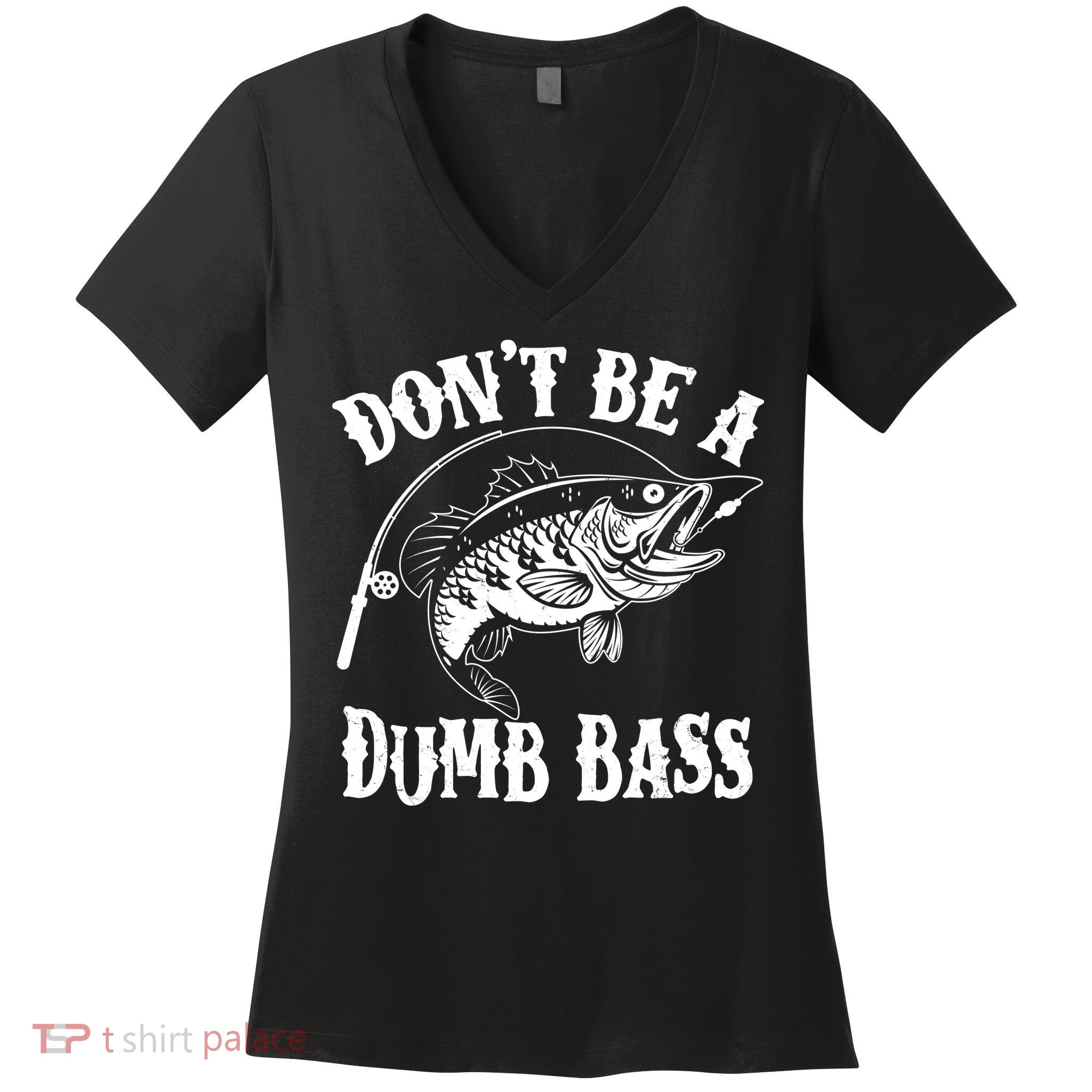 Funny Fishing Dont Be A Dumb Bass Women's V-Neck T-Shirt