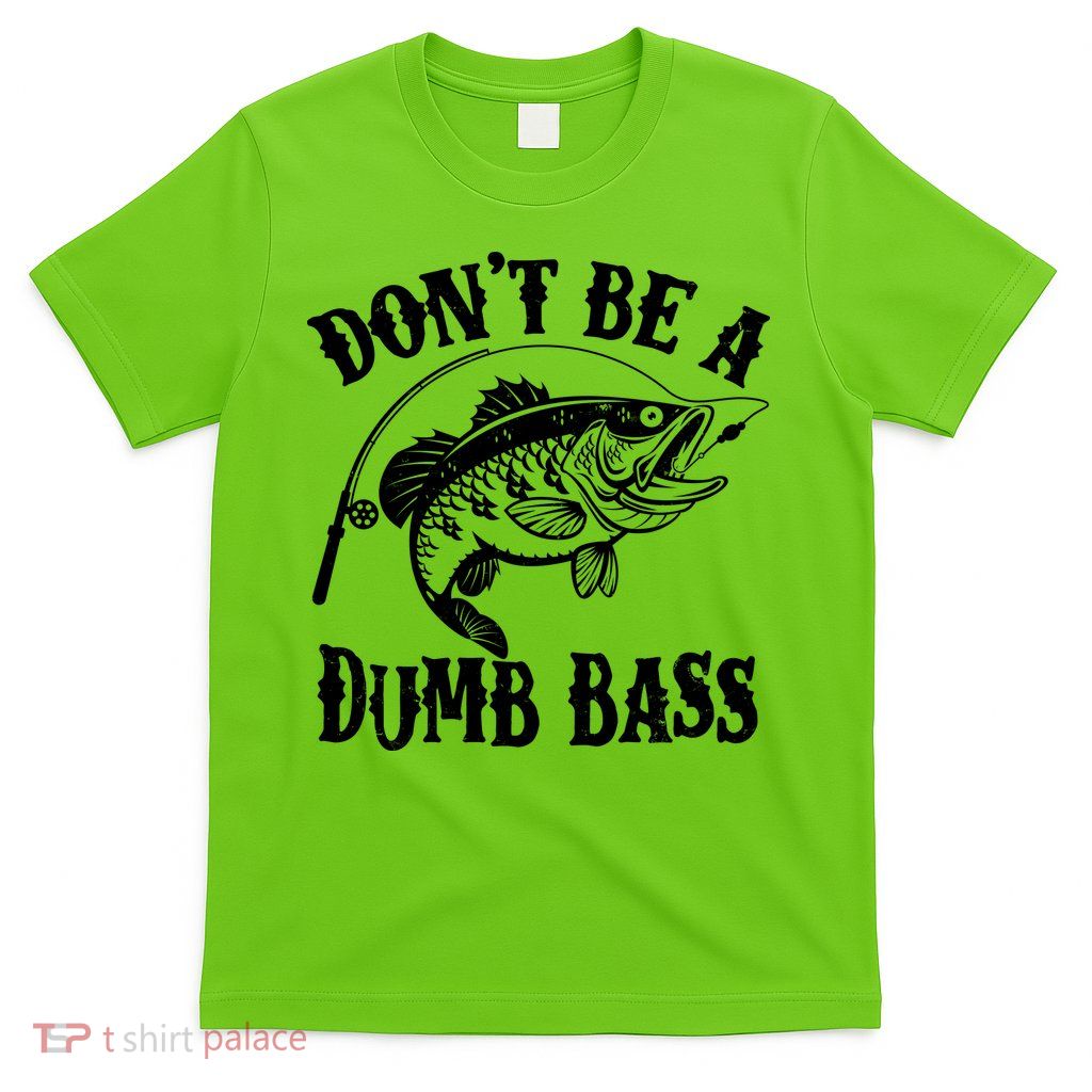 Funny Fishing Dont Be A Dumb Bass T-Shirt