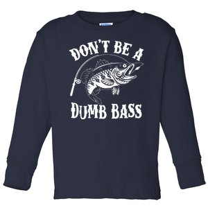 Funny Fishing Dont Be A Dumb Bass Toddler Long Sleeve Shirt