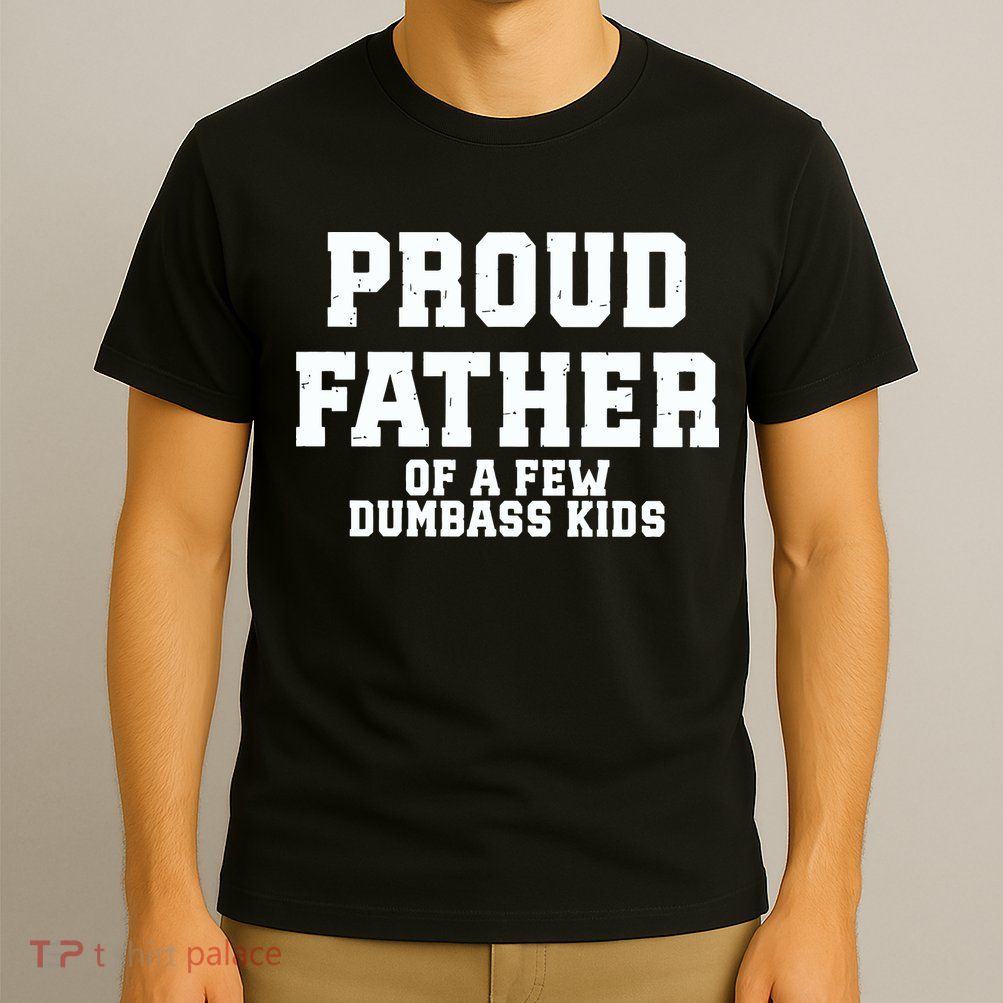 Funny Father Day Proud Father Of A Few Dumbass T-Shirt