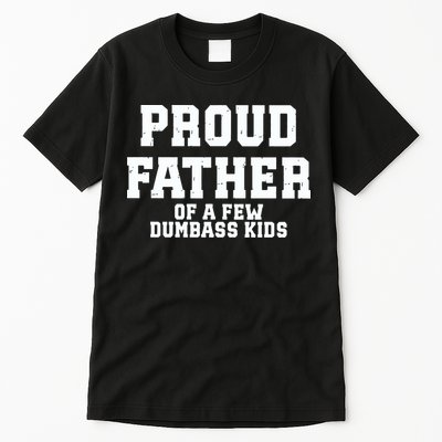 Funny Father Day Proud Father Of A Few Dumbass Tall T-Shirt