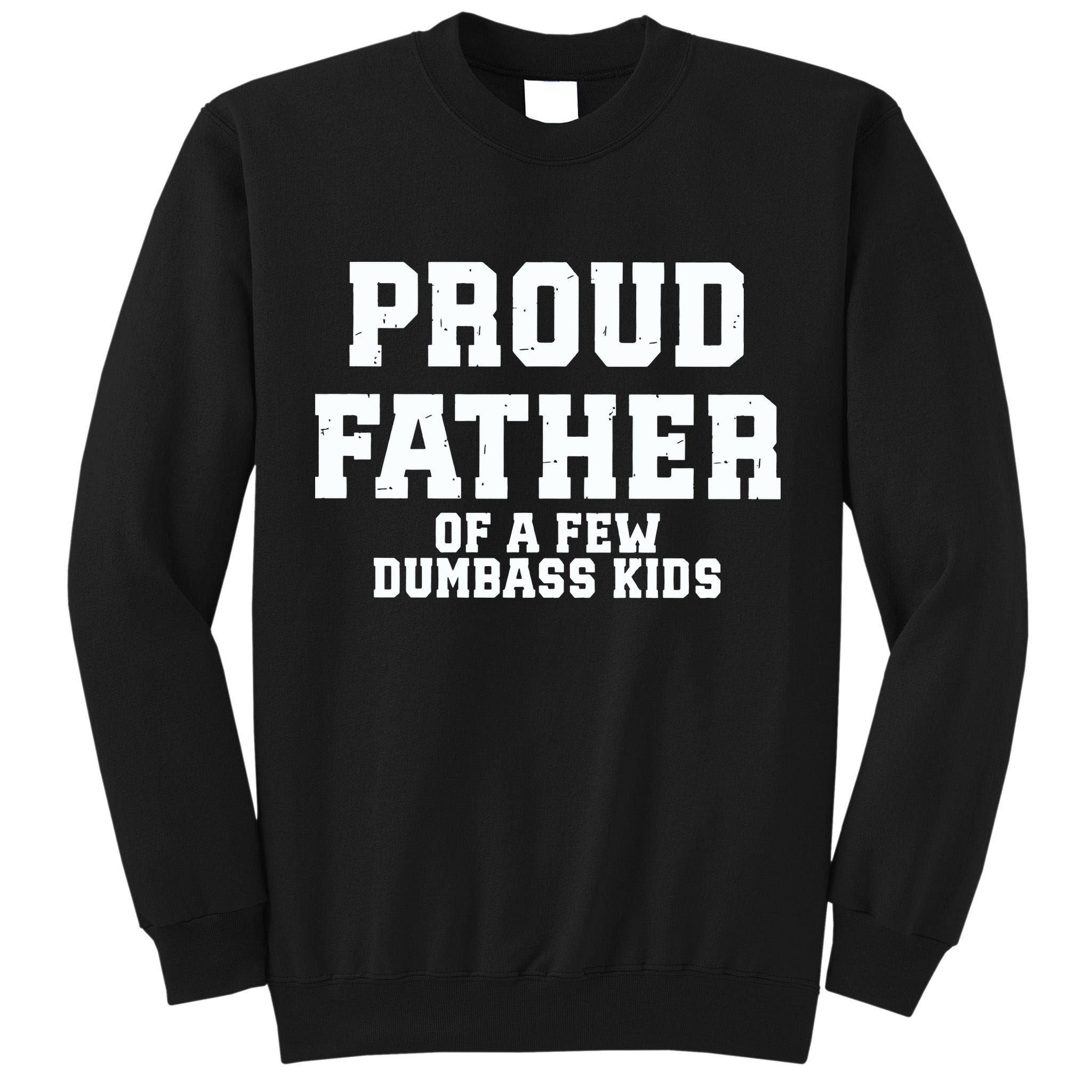 Funny Father Day Proud Father Of A Few Dumbass Tall Sweatshirt