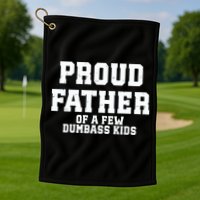 Funny Father Day Proud Father Of A Few Dumbass Golf Towel