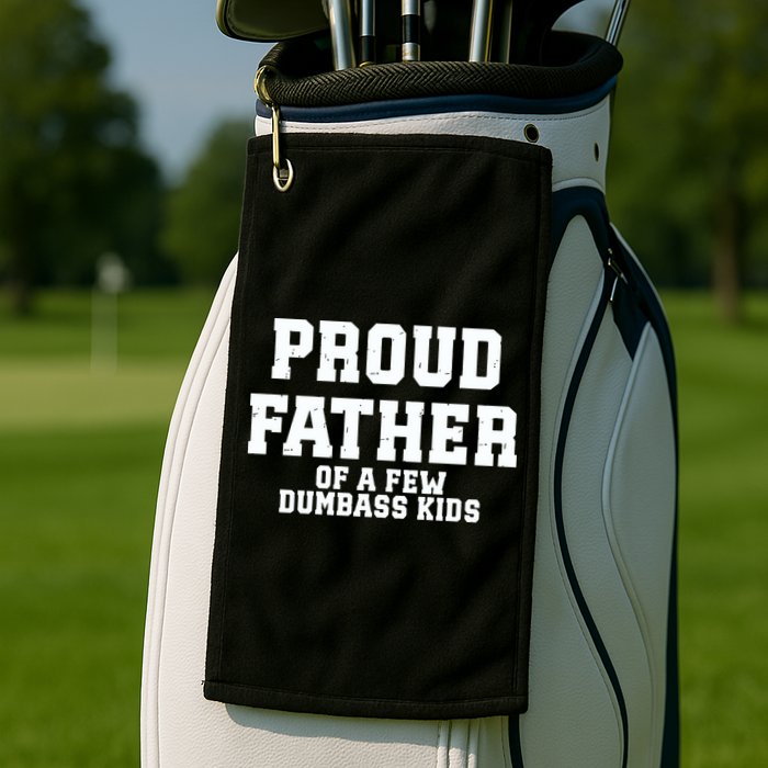 Funny Father Day Proud Father Of A Few Dumbass Golf Towel