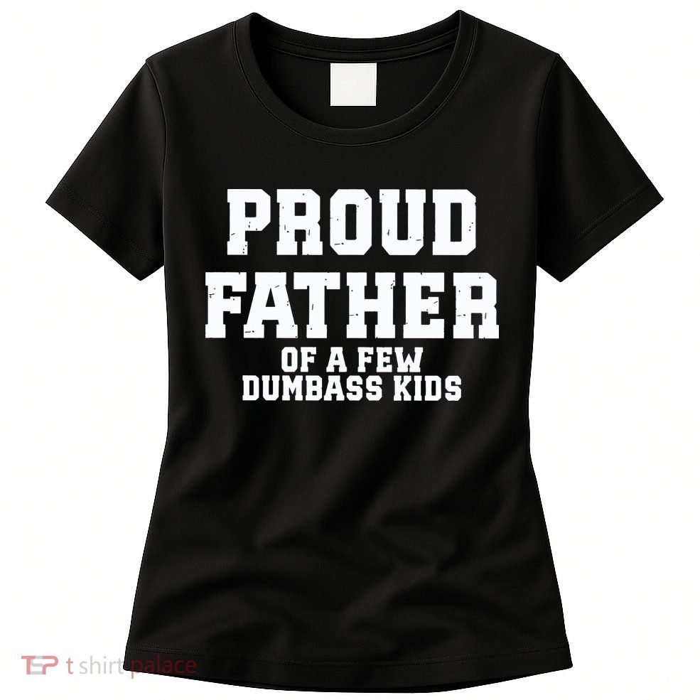 Funny Father Day Proud Father Of A Few Dumbass Womens T-Shirt