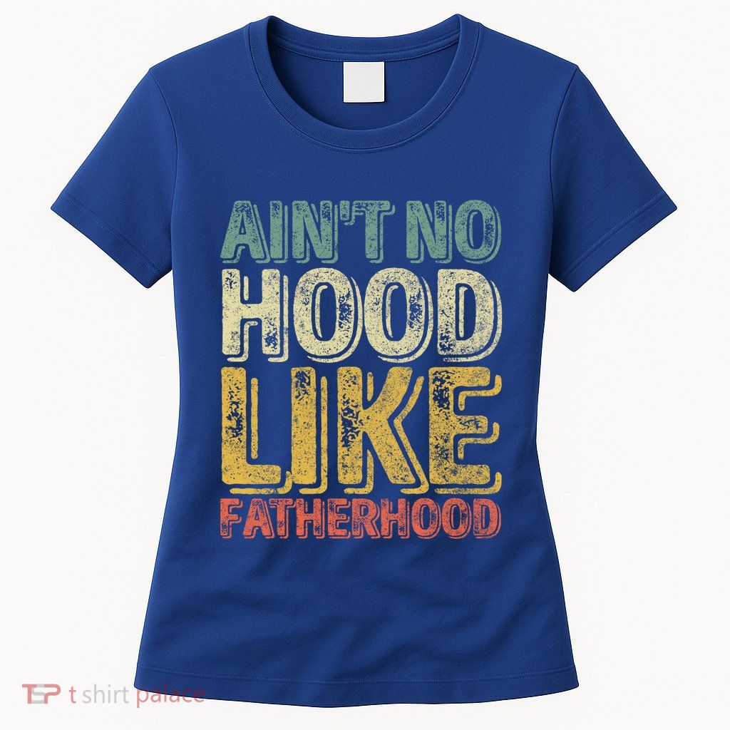 Funny Father's Day Cute Gift Ain't No Hood Like Fatherhood Cute Gift Womens T-Shirt