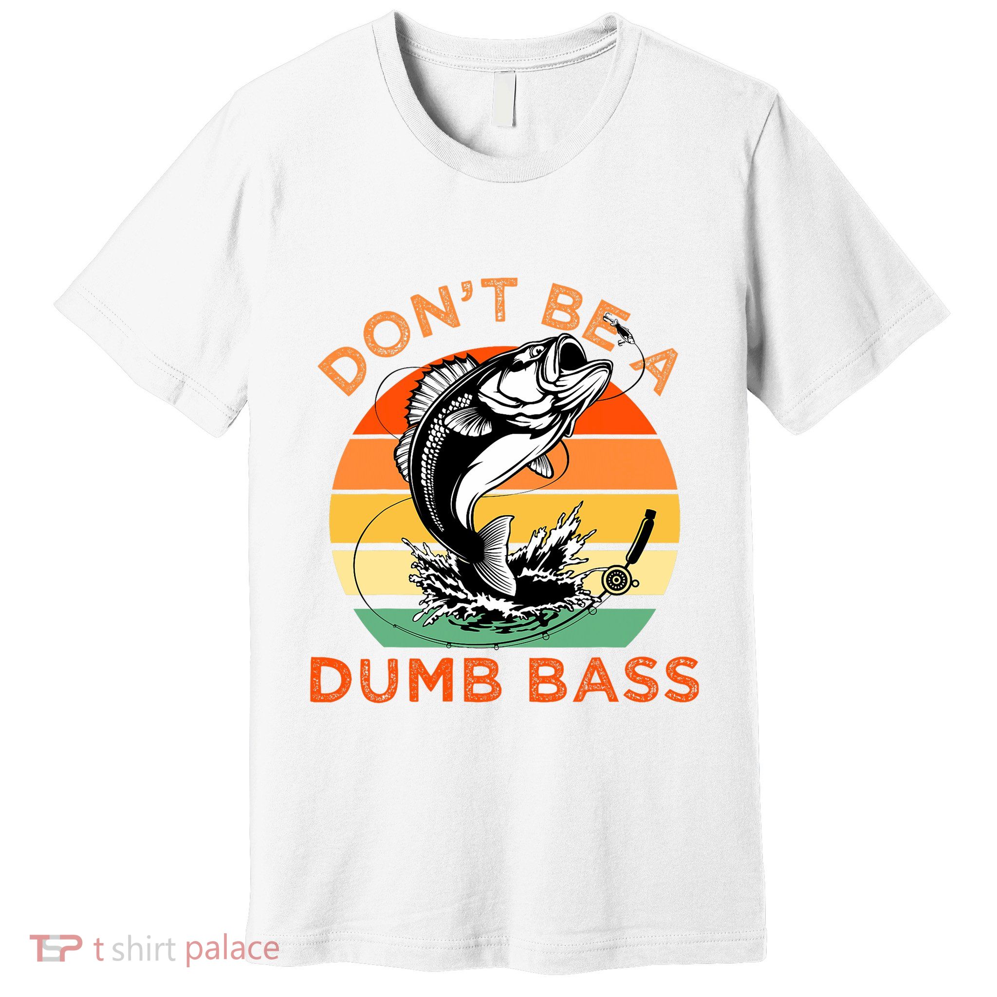Funny Fishing Dont Be A Dumb Bass Dad Gifts Premium T-Shirt