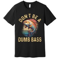 Funny Fishing DonT Be A Dumb Bass Vintage Retro Premium T-Shirt