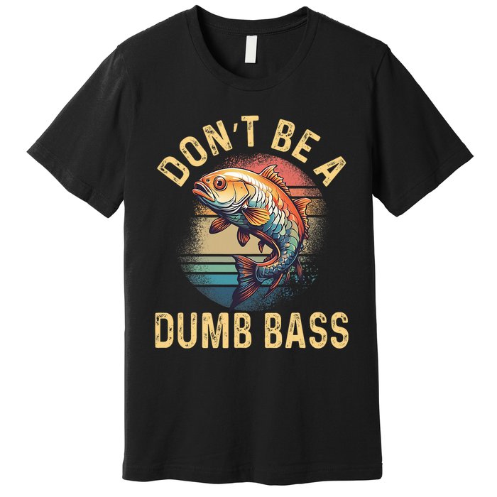 Funny Fishing DonT Be A Dumb Bass Vintage Retro Premium T-Shirt