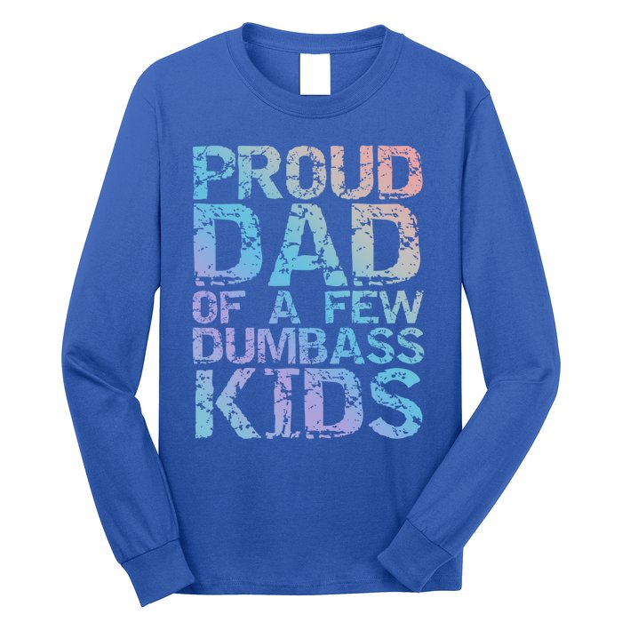 Funny Father's Day Joke Gift Proud Dad Of A Few Dumbass Gift Long Sleeve Shirt