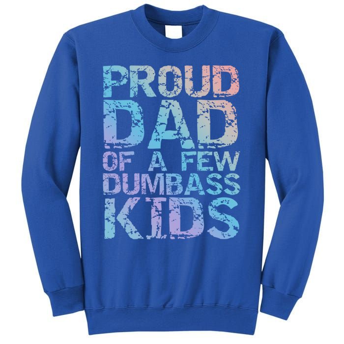 Funny Father's Day Joke Gift Proud Dad Of A Few Dumbass Gift Sweatshirt