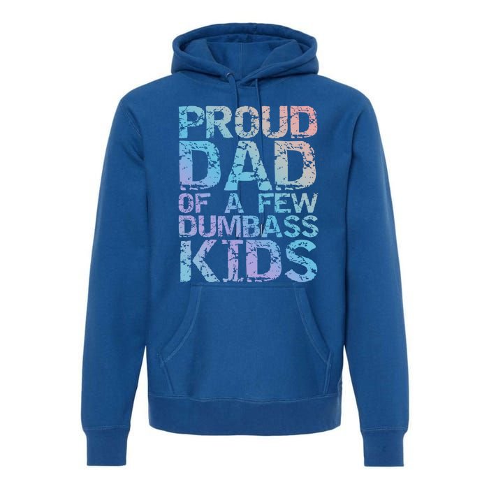 Funny Father's Day Joke Gift Proud Dad Of A Few Dumbass Gift Premium Hoodie