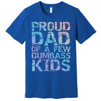 Funny Father's Day Joke Gift Proud Dad Of A Few Dumbass Gift Premium T-Shirt