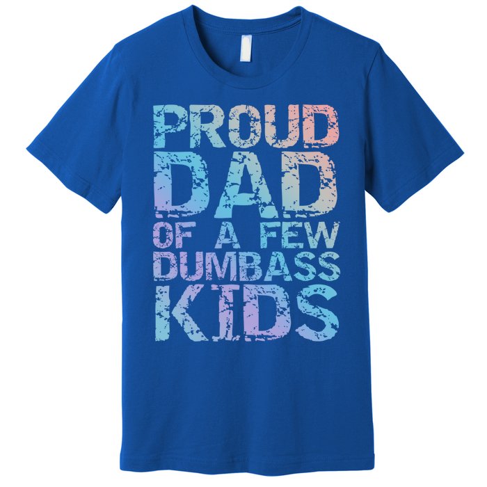 Funny Father's Day Joke Gift Proud Dad Of A Few Dumbass Gift Premium T-Shirt