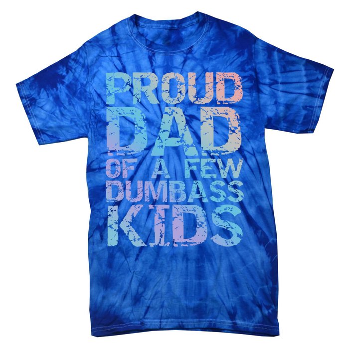 Funny Father's Day Joke Gift Proud Dad Of A Few Dumbass Gift Tie-Dye T-Shirt