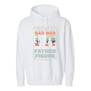 Funny Fathers Day ItS Not A Dad Bod ItS A Father Figure Gift Garment-Dyed Fleece Hoodie