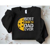 Funny Father's Day Pickleball Best Dink'n Dad Ever Funny Sweatshirt