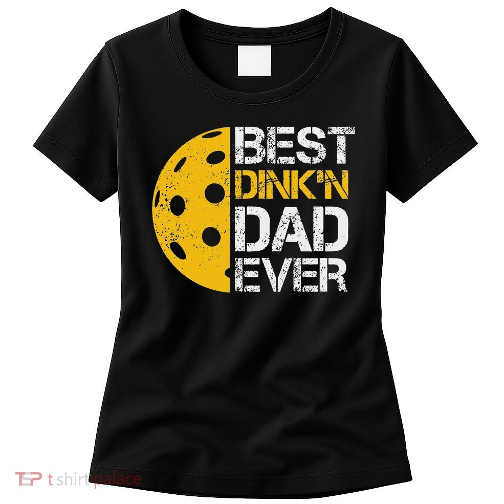 Funny Father's Day Pickleball Best Dink'n Dad Ever Funny Womens T-Shirt